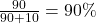 \frac{90}{90 + 10} = 90\%