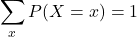 \[\sum\limits_{x}​P(X=x)=1\]
