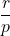 \[\frac{r}{p}\]