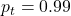 p_t = 0.99