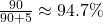 \frac{90}{90 + 5} \approx 94.7\%