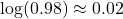 −\log(0.98) \approx 0.02 