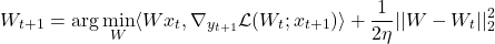 \[W_{t+1} = \arg \min_W \langle Wx_{t}, \nabla_{y_{t+1}}\mathcal{L}(W_t; x_{t+1}) \rangle + \frac{1}{2\eta}||W - W_t||^2_2\]