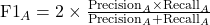 \text{F1}_A = 2 \times \frac{\text{Precision}_A \times \text{Recall}_A}{\text{Precision}_A + \text{Recall}_A}