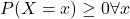 \[P(X=x)\ge 0 \forall x\]